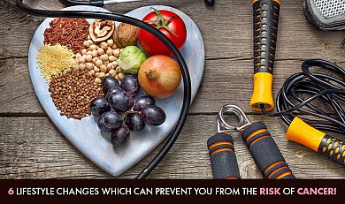 6 Lifestyle Changes Which Can Prevent You From The Risk of Cancer!